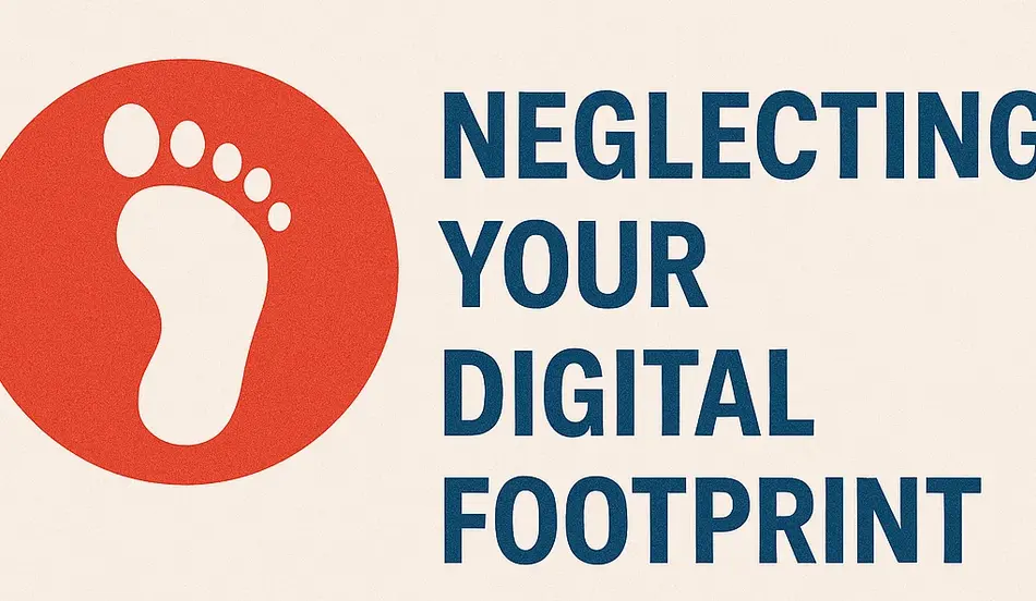Neglecting Your Digital Footprint