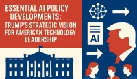 Essential AI Policy Developments Trump's Strategic Vision for American Technology Leadership